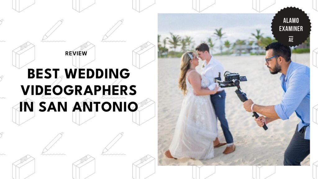 5 Best Wedding Videographers in San Antonio Who Can Turn Your Big Day Into a Fairytale