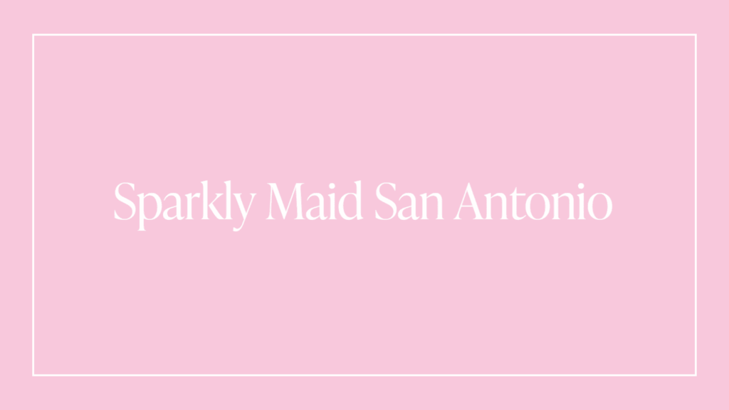 sparkly-maid-san-antonio-cleaning-services