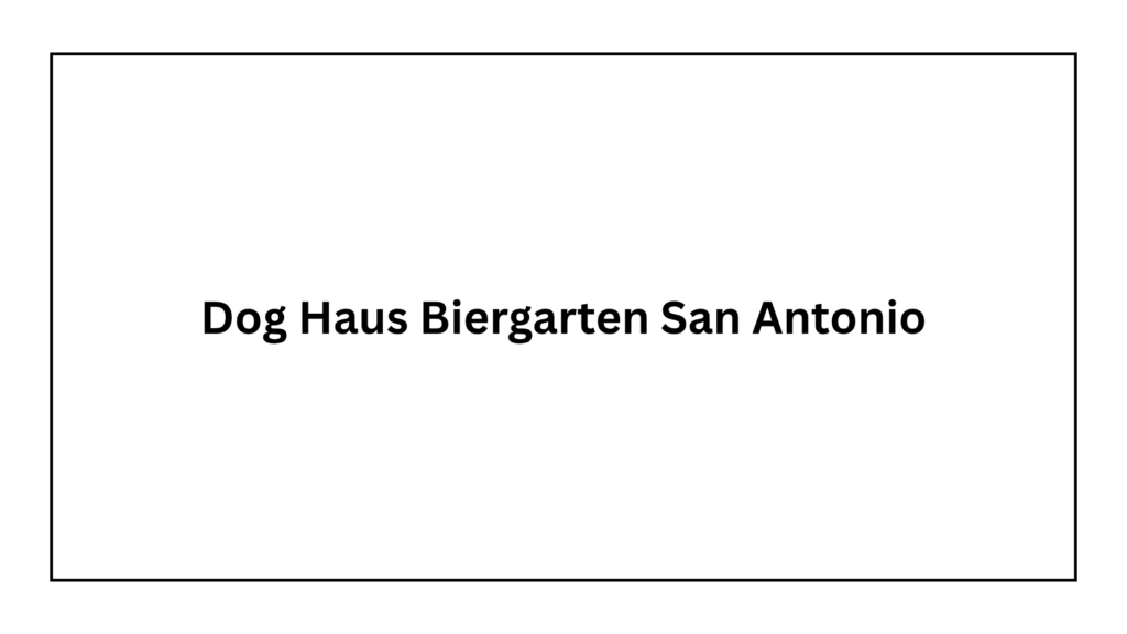dog-haus-biergarten-san-antonio-stone-oak