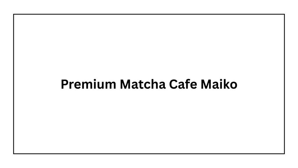 premium-matcha-cafe-maiko